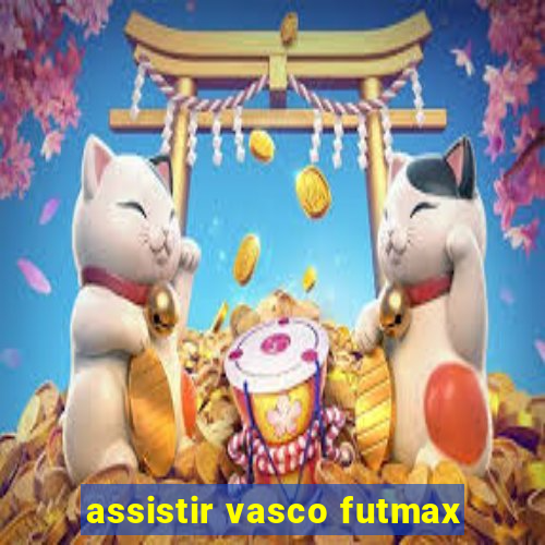 assistir vasco futmax